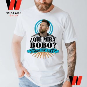 Funny Argentina Soccer Team Captain Que Mira Bobo Lionel Messi World Cup Shirt