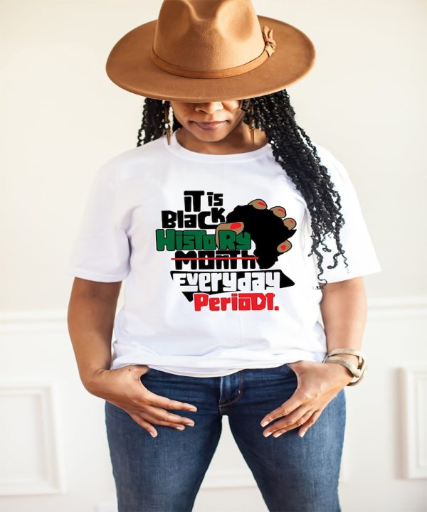 It Black History Everyday Periodt Black History Month Shirt, Black Mothers Day Gift