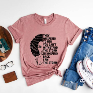 Be The Storm They Whispered To Her You Cannot Withstand The Storm African Woman Black History Month T Shirt, Women  Juneteenth Shirt