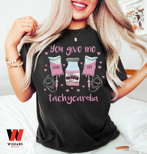 You Give Ne Tachycardia Valentine Nurse Shirt, Sentimental Valentines Gifts For Him