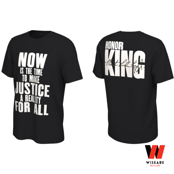 Honor King Shirt Martin Luther King Jr Now Is The Time To Make Justice A Reality For All Juneteenth T Shirt, Black History Month Shirt