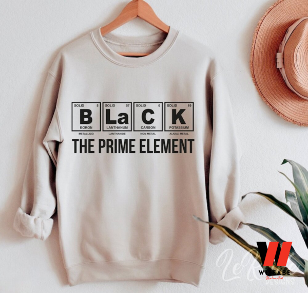 Black The Prime Element Black History Month Shirt, Juneteenth Shirt