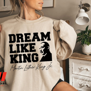 Dream Like King Martin Luther King JR Black History Month Sweatshirt, Juneteenth Shirt
