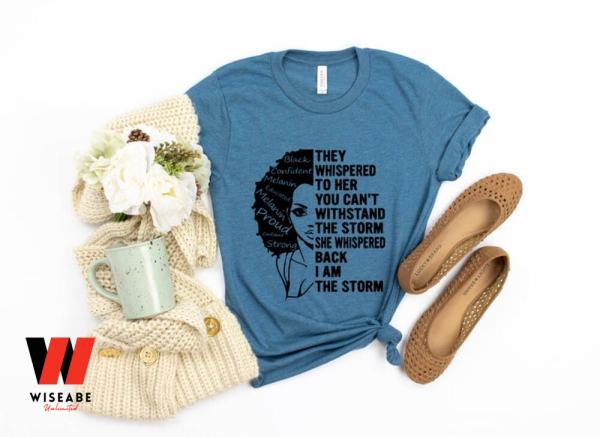 Be The Storm They Whispered To Her You Cannot Withstand The Storm African Woman Black History Month T Shirt, Women  Juneteenth Shirt
