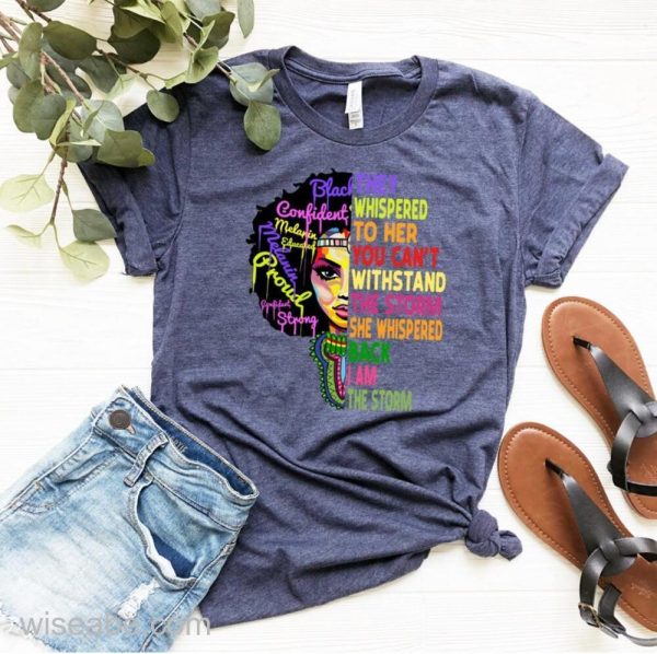 Melanin Black Women Pride They Whispered To Her You Can’t Withstand The Storm T Shirt, Black History Month T Shirt