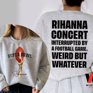 Super Bowl 2023 Halftime Rihanna oncert Interrupted By a Football Game Super Bowls 2023 Sweatshirt