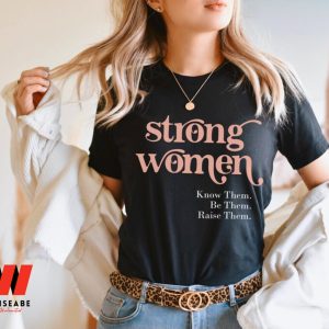 Strong Women Know Them Be Them Raise Them Feminism T Shirt, Gift For Her