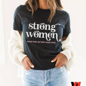 Strong Women Know Them Be Them Raise Them Women's Right T Shirt, Smash The Patriarchy Gift For Her