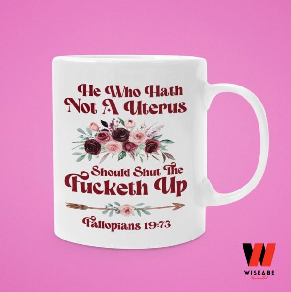He Who Hath Not A Uterus Flowers Feminist Cofee Mug,  Bans Off Our Bodies Gift For Her