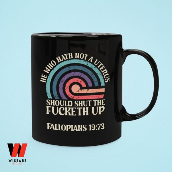 He Who Hath Not A Uterus Shouls Shut The Fucked Up Feminist Coffee Mug,  Smash The Patriarchy Gift For Her