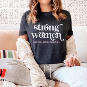 Strong Women Know Them Be Them Raise Them Women's Right T Shirt, Smash The Patriarchy Gift For Her