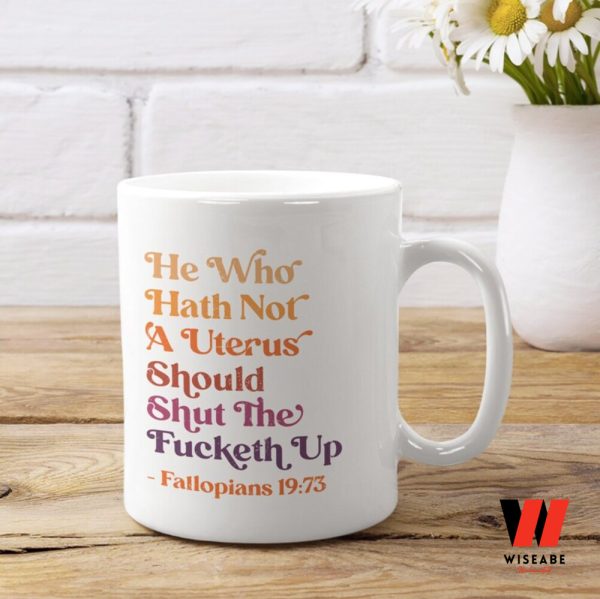 He Who Hath Not A Uterus Feminist Mug, Bans Off Our Bodies Gift For Her,  Smash The Patriarchy Gift For Her