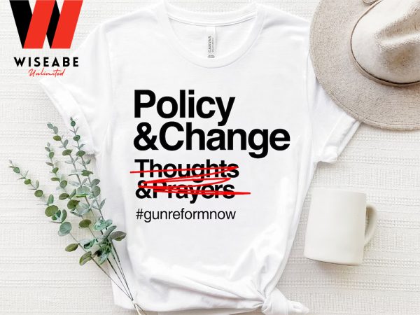 Gun Reform Now Thoughts And Prayers Policy Change T Shirt