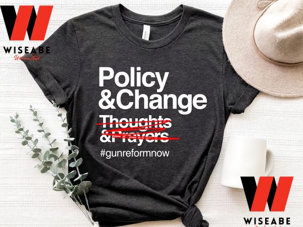 Gun Reform Now Thoughts And Prayers Policy Change T Shirt