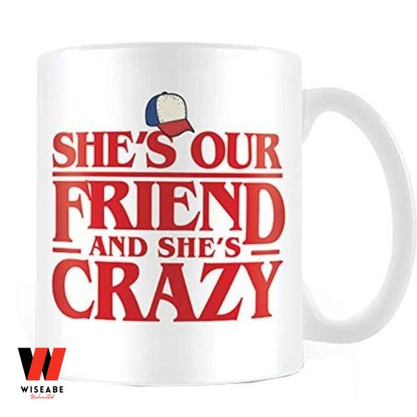 Cheap She Is Our Friend And She Is Crazy  Quote Stranger Things Coffee Mug, Gifts For Stranger Things Fans