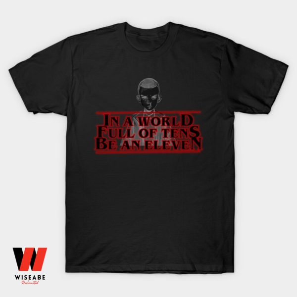 Unique In A World Full Of Tens Be An Eleven Stranger Things T Shirt, Cool Stranger Things Merch