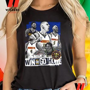 Cheap Win Or Go Home NBA Playoffs Denver Nuggets Champions T Shirt, Nuggets Finals Shirt